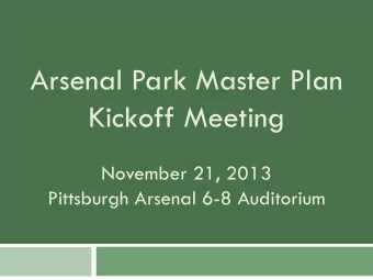 Arsenal Park Master Plan  Kickoff Meeting  November 21, 2013  Pittsburgh Arsenal 6-8 Auditorium