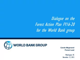 Dialogue on the  Forest Action Plan FY16-20  for the World Bank group  Carole Megevand  Forest Lead