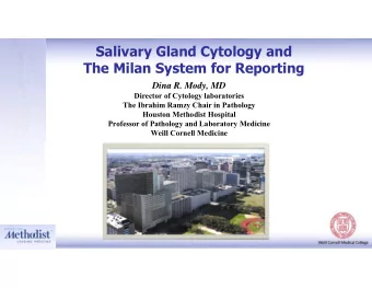 Salivary Gland Cytology and  The Milan System for Reporting  Dina R. Mody, MD  Director of Cytology