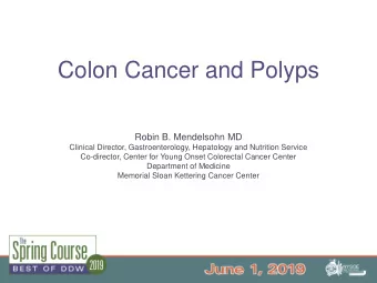 Colon Cancer and Polyps  Robin B. Mendelsohn MD  Clinical Director, Gastroenterology, Hepatology