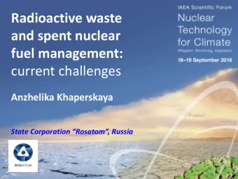 Radioactive waste  and spent nuclear  fuel management:  current challenges  Anzhelika Khaperskaya