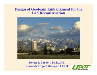 Design of Geofoam Embankment for the  I-15 Reconstruction  I 15 Reconstruction  Steven F. Bartlett,