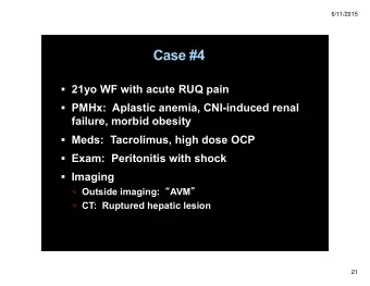 Case #4  21yo WF with acute RUQ pain  PMHx:  Aplastic anemia, CNI-induced renal  failure,
