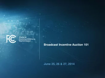 Broadcast Incentive Auction 101  June 25, 26 &amp; 27, 2014  Basics of the Broadcast Television
