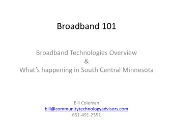 Broadband 101  Broadband Technologies Overview  &amp; Whats happening in South Central Minnesota