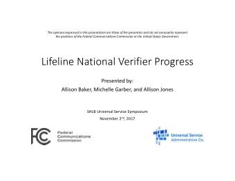 Lifeline National Verifier Progress  Presented by:  Allison Baker, Michelle Garber, and Allison