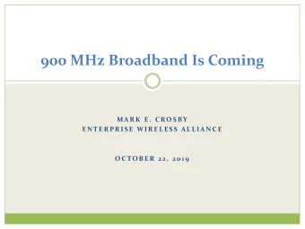 900 MHz Broadband Is Coming  M A R K E .  C RO S BY  E N T E R PR I S E  W I R E L E S S  A L L I A
