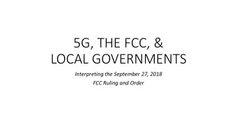 LOCAL GOVERNMENTS  Interpreting the September 27, 2018  FCC Ruling and Order  What is 5G?  A