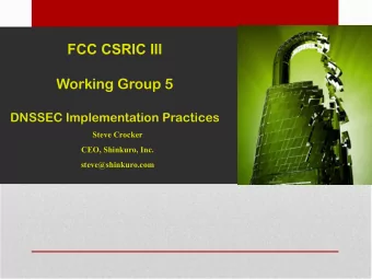 FCC CSRIC III  Working Group 5  DNSSEC Implementation Practices  Steve Crocker  CEO, Shinkuro, Inc.