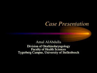 Case Presentation  Amal AlAbdulla  Division of Otorhinolaryngology  Otorhinolaryngology  Division