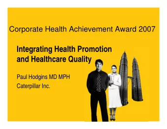 Integrating Health Promotion  and Healthcare Quality  Paul Hodgins MD MPH  Caterpillar Inc.  MAKING