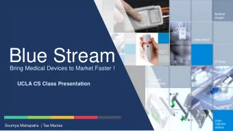 Blue Stream  Bring Medical Devices to Market Faster !  UCLA CS Class Presentation  Soumya Mahapatra