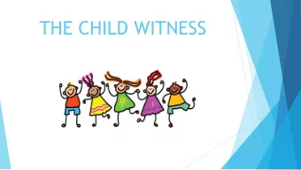 THE CHILD WITNESS  WHY HAVE A CHILD  TESTIFY?  Discover truth vs. Safeguarding child witness