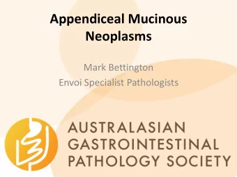 Appendiceal Mucinous  Neoplasms  Mark Bettington  Envoi Specialist Pathologists  A brief history