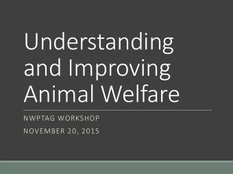 Understanding  and Improving  Animal Welfare  NWPTAG WORKSHOP  NOVEMBER 20, 2015  What is Animal