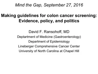Making guidelines for colon cancer screening: Evidence, policy, and politics David F. Ransohoff, MD
