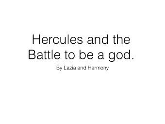 Hercules and the  Battle to be a god.  By Lazia and Harmony  A little bit about Hercules