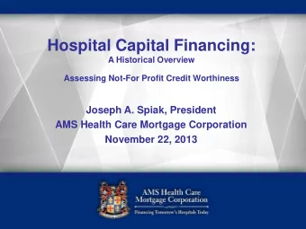 Assessing Not-For Profit Credit Worthiness  Joseph A. Spiak, President  AMS Health Care Mortgage