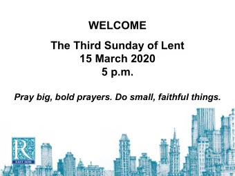WELCOME  The Third Sunday of Lent  15 March 2020  5 p.m.  Pray big, bold prayers. Do small,