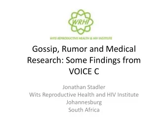 Gossip, Rumor and Medical  Research: Some Findings from  VOICE C  Jonathan Stadler  Wits