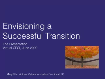Envisioning a  Successful Transition  The Presentation  Virtual CPSI, June 2020  Mary Ellyn