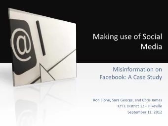 Making use of Social  Media  Misinformation on  Facebook: A Case Study  Ron Slone, Sara George, and