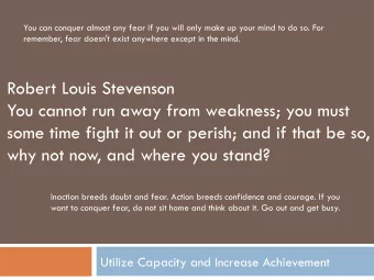 Robert Louis Stevenson  You cannot run away from weakness; you must  some time fight it out or