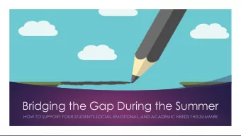 Bridging the Gap During the Summer  HOW TO SUPPORT YOUR STUDENT'S SOCIAL, EMOTIONAL, AND ACADEMIC