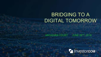 BRIDGING TO A  DIGITAL TOMORROW ARCADIAN COURT      JUNE 26 TH , 2018  Questions for our  Speakers