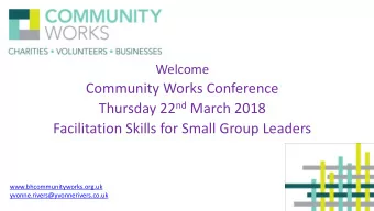 Community Works Conference Thursday 22 nd March 2018  Facilitation Skills for Small Group Leaders