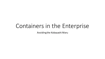 Containers in the Enterprise  Avoiding the Kobayashi Maru  Agenda  Containers Bring Change