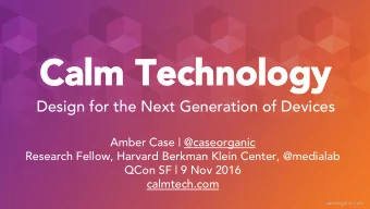 Calm Technology  Calm Technology Design for the Next Generation of Devices  Amber Case |