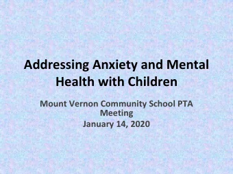 Addressing Anxiety and Mental  Health with Children  Mount Vernon Community School PTA  Meeting