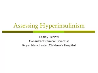 Assessing Hyperinsulinism  Lesley Tetlow  Consultant Clinical Scientist  Royal Manchester