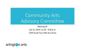 Community Arts  Advisory Committee  Meeting #1 July 15, 2019 | 6:30  8:30 p.m.  3700 South Four