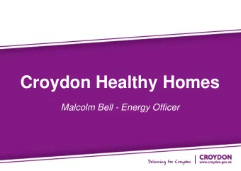 Croydon Healthy Homes  Presented by John Smith  Malcolm Bell - Energy Officer  September 2013
