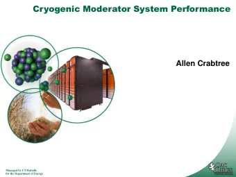 Cryogenic Moderator System Performance  Allen Crabtree  Managed by UT-Battelle  for the Department