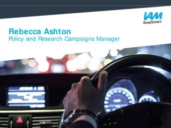 Rebecca Ashton  Policy and Research Campaigns Manager  Who are I AM RoadSmart  The 5 key things the