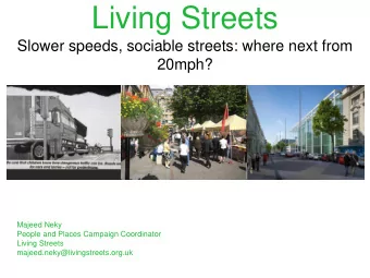 Living Streets  Slower speeds, sociable streets: where next from  20mph?  Majeed Neky  People and