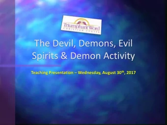 Spirits &amp; Demon Activity Teaching Presentation  Wednesday, August 30 th , 2017  The