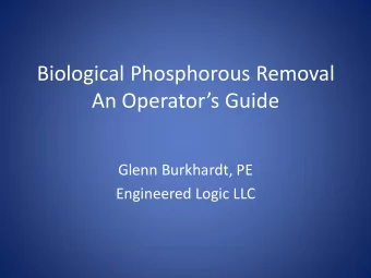 Biological Phosphorous Removal An Operators Guide  Glenn Burkhardt, PE  Engineered Logic LLC