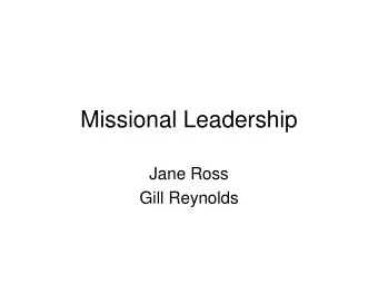 Missional Leadership  Jane Ross  Gill Reynolds Missional Leadership creates  the conditions for