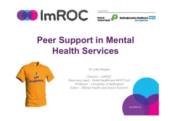 Peer Support in Mental  Health Services  Dr Julie Repper  Director  ImROC  Recovery Lead