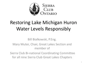 Restoring Lake Michigan Huron  Water Levels Responsibly  Bill Bialkowski, P.Eng.  Mary Muter,