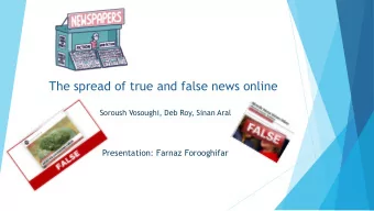 The spread of true and false news online  Soroush Vosoughi, Deb Roy, Sinan Aral  Presentation: