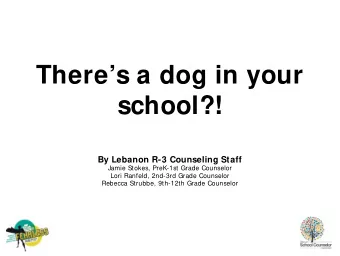 Theres a dog in your  school?!  By Lebanon R-3 Counseling Staff  Jamie Stokes, PreK-1st Grade