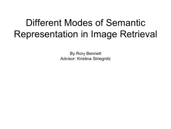 Different Modes of Semantic  Representation in Image Retrieval  By Rory Bennett  Advisor: Kristina