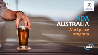 ADA  AUSTRALIA  Workplace  program T oday we will be talking about alcohol, drugs and  mental