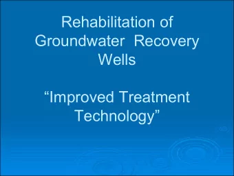 Rehabilitation of  Groundwater  Recovery  Wells  Improved Treatment  Technology  Recovery
