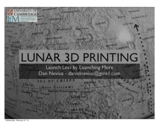 LUNAR 3D PRINTING  Launch Less by Launching More  Dan Nevius - danielnevius@gmail.com  Wednesday,